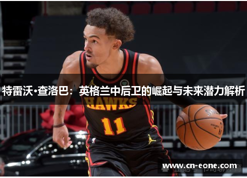 特雷沃·查洛巴：英格兰中后卫的崛起与未来潜力解析