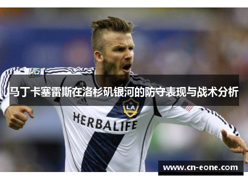 马丁卡塞雷斯在洛杉矶银河的防守表现与战术分析