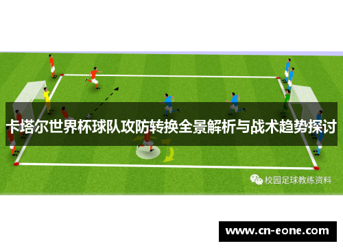卡塔尔世界杯球队攻防转换全景解析与战术趋势探讨