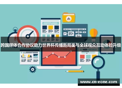 跨国媒体合作协议助力世界杯传播新局面与全球观众互动体验升级