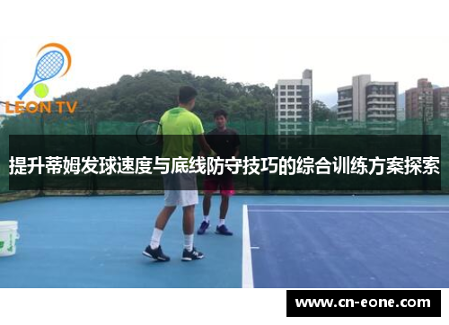 提升蒂姆发球速度与底线防守技巧的综合训练方案探索