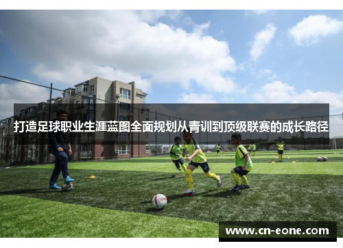 打造足球职业生涯蓝图全面规划从青训到顶级联赛的成长路径