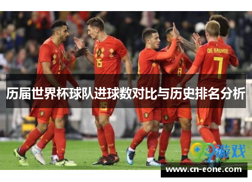 历届世界杯球队进球数对比与历史排名分析