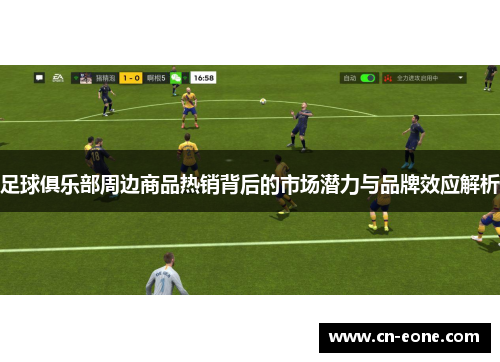 足球俱乐部周边商品热销背后的市场潜力与品牌效应解析