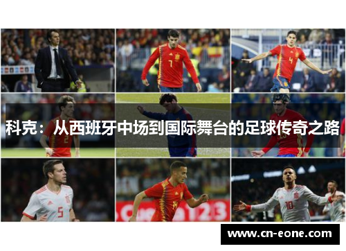 科克：从西班牙中场到国际舞台的足球传奇之路