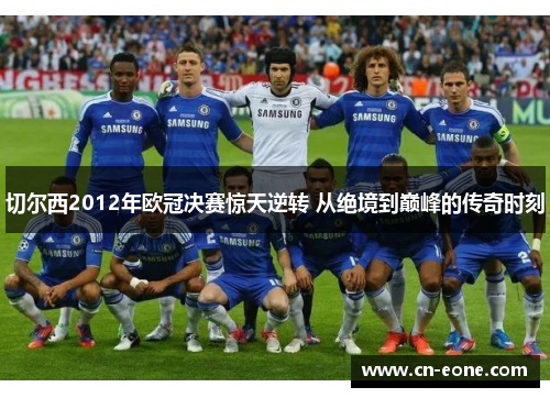 切尔西2012年欧冠决赛惊天逆转 从绝境到巅峰的传奇时刻