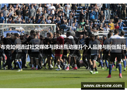 布克如何通过社交媒体与球迷互动提升个人品牌与粉丝黏性