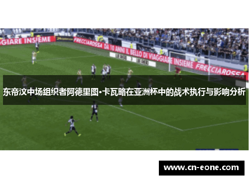 东帝汶中场组织者阿德里图·卡瓦略在亚洲杯中的战术执行与影响分析