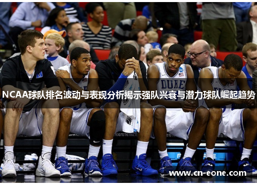 NCAA球队排名波动与表现分析揭示强队兴衰与潜力球队崛起趋势