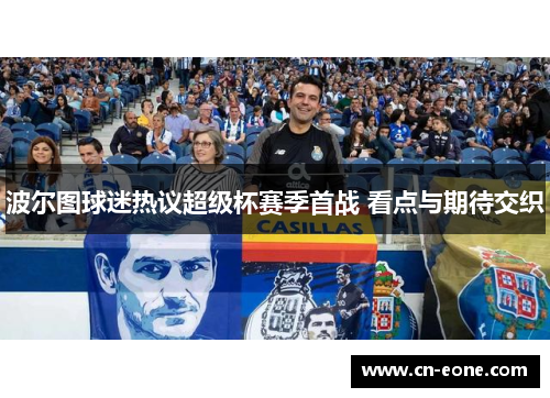 波尔图球迷热议超级杯赛季首战 看点与期待交织