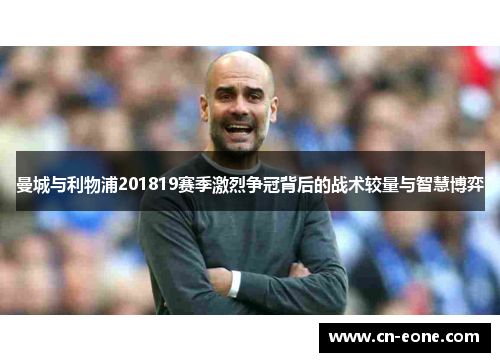 曼城与利物浦201819赛季激烈争冠背后的战术较量与智慧博弈