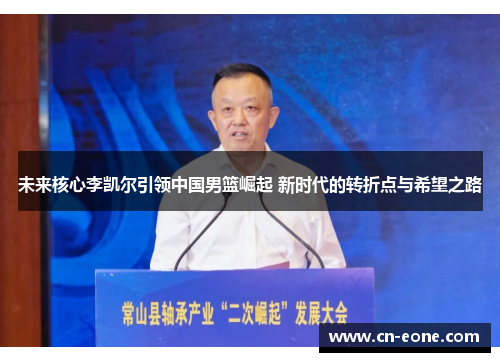 未来核心李凯尔引领中国男篮崛起 新时代的转折点与希望之路