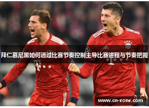 拜仁慕尼黑如何通过比赛节奏控制主导比赛进程与节奏把握