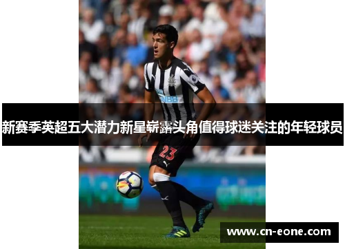新赛季英超五大潜力新星崭露头角值得球迷关注的年轻球员