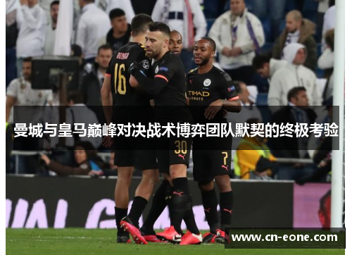 曼城与皇马巅峰对决战术博弈团队默契的终极考验