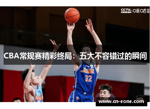 CBA常规赛精彩终局：五大不容错过的瞬间