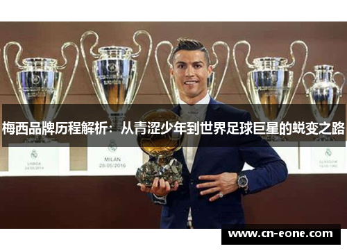 梅西品牌历程解析：从青涩少年到世界足球巨星的蜕变之路