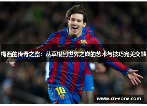 梅西的传奇之路：从草根到世界之巅的艺术与技巧完美交融