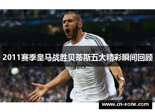 2011赛季皇马战胜贝蒂斯五大精彩瞬间回顾