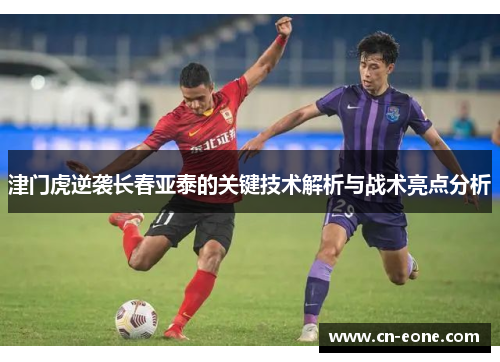 津门虎逆袭长春亚泰的关键技术解析与战术亮点分析