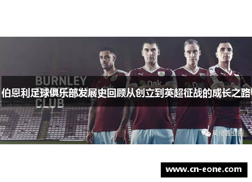 伯恩利足球俱乐部发展史回顾从创立到英超征战的成长之路
