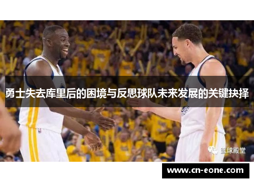 勇士失去库里后的困境与反思球队未来发展的关键抉择