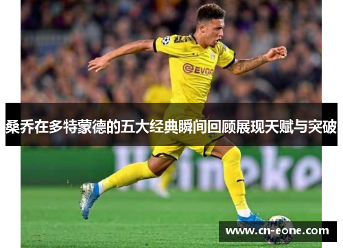 桑乔在多特蒙德的五大经典瞬间回顾展现天赋与突破