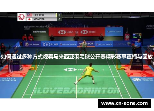 如何通过多种方式观看马来西亚羽毛球公开赛精彩赛事直播与回放