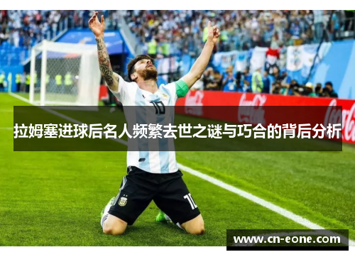 拉姆塞进球后名人频繁去世之谜与巧合的背后分析