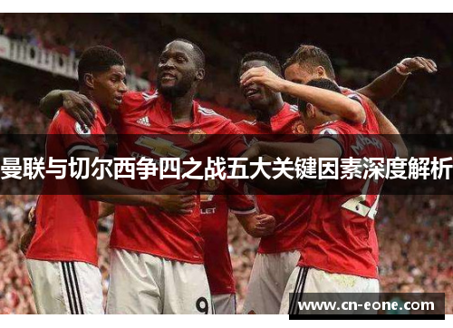 曼联与切尔西争四之战五大关键因素深度解析