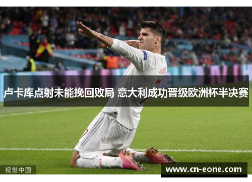 卢卡库点射未能挽回败局 意大利成功晋级欧洲杯半决赛