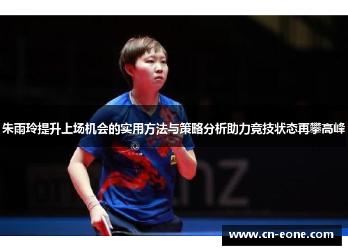 朱雨玲提升上场机会的实用方法与策略分析助力竞技状态再攀高峰