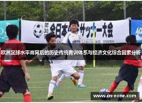 欧洲足球水平高背后的历史传统青训体系与经济文化综合因素分析