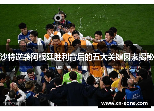 沙特逆袭阿根廷胜利背后的五大关键因素揭秘
