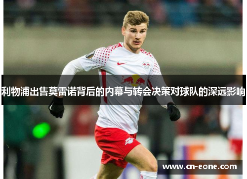 利物浦出售莫雷诺背后的内幕与转会决策对球队的深远影响