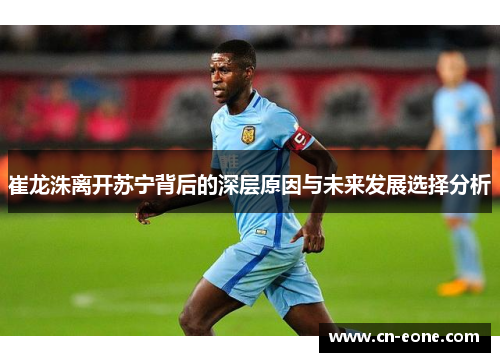 崔龙洙离开苏宁背后的深层原因与未来发展选择分析