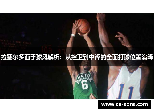 拉塞尔多面手球风解析：从控卫到中锋的全面打球位置演绎