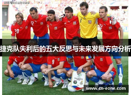 捷克队失利后的五大反思与未来发展方向分析