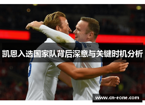 凯恩入选国家队背后深意与关键时机分析