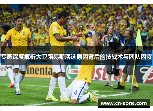 专家深度解析大卫路易斯落选原因背后的技战术与团队因素