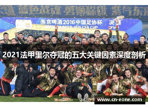 2021法甲里尔夺冠的五大关键因素深度剖析