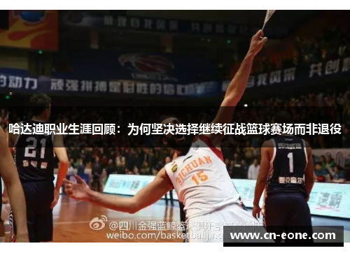 哈达迪职业生涯回顾：为何坚决选择继续征战篮球赛场而非退役