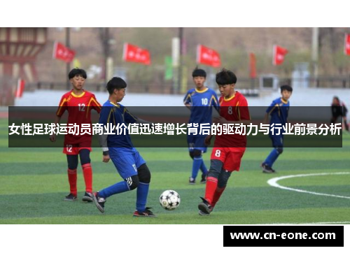 女性足球运动员商业价值迅速增长背后的驱动力与行业前景分析