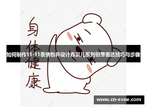 如何制作11-11表情包并设计森贝儿系列创意表达技巧与步骤