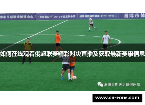 如何在线观看俄超联赛精彩对决直播及获取最新赛事信息