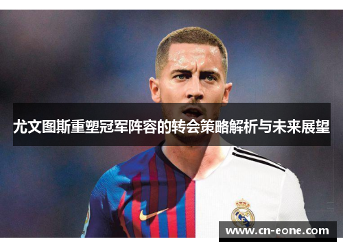 尤文图斯重塑冠军阵容的转会策略解析与未来展望