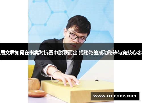 居文君如何在棋类对抗赛中脱颖而出 揭秘她的成功秘诀与竞技心态