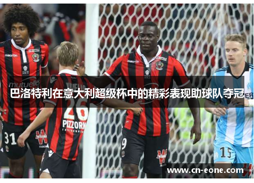 巴洛特利在意大利超级杯中的精彩表现助球队夺冠