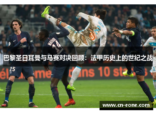巴黎圣日耳曼与马赛对决回顾：法甲历史上的世纪之战