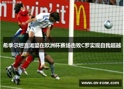希季尔坦言渴望在欧洲杯赛场击败C罗实现自我超越